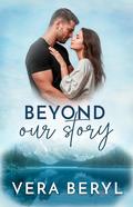 Beyond our story: A Small Town Grumpy-Sunshine Romance (Pineville #1) by Vera Beryl