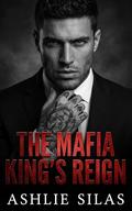 The Mafia King's Reign : A Dark Mafia, Age Gap Romance by Ashlie Silas