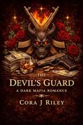 The Devil's Guard: A Dark, Enemies to Lovers Mafia Romance (Daughters of Ruin #2) by Cora J Riley