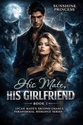 His Mate, His Girlfriend: Our Heir or Your Fated Mate? (Lycan Mate's Second Chance Paranormal Romance #1) by Sunshine Princess