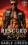 Rescued by Rogue: An Ex-Military, Touch her and Die Biker MC Steamy Romance (Sons of Ruin: Tucson Chapter #2) by Sable Creed
