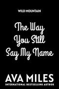 The Way You Still Say My Name (Wild Mountain #1) by Ava Miles