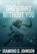 Drowning Without You by Diamond D. Johnson