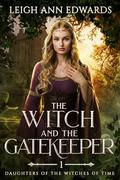 The Witch and the Gatekeeper: A Romantic Fantasy of Magic and Destiny (Daughters of the Witches of Time #1) by Leigh Ann Edwards