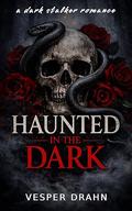 Haunted in the dark: Forced Proximity Obsessive Hero Dark Stalker Romance by Vesper Drahn