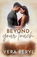 Beyond your touch: A Small Town Second Chance Romance by Vera Beryl