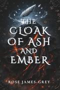 The Cloak of Ash and Ember: A Tale of Stolen Memories and Hidden Truths by Rose James-Grey