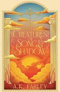 Creatures of Song and Shadow by A.K. Farley