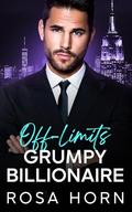 Off-Limits Grumpy Billionaire: A Fake Relationship Forced Proximity Romance by Rosa Horn
