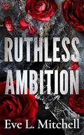 Ruthless Ambition: The dark, enemies-to-lovers, touch her and die romance by Eve L. Mitchell