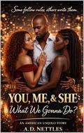 You, Me, & She: What We Gonna Do? by A.D. Nettles