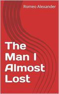 The Man I Almost Lost by Romeo Alexander