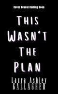 This Wasn't The Plan by Laura Ashley Gallagher