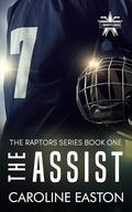 The Assist : The Raptors Series Book One by Caroline Easton