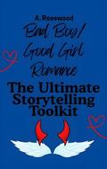 Bad Boy/Good Girl Romance: The Ultimate Storytelling Toolkit by A. Rosewood