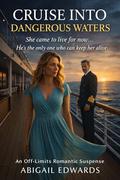 CRUISE INTO DANGEROUS WATERS: An off-limits Romantic Suspense by Abigail Edwards