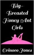 Big-Breasted Honey Ant Girls by Orinoco Jones