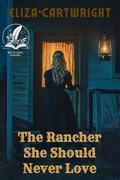 The Rancher She Should Never Love: A Historical Western Romance Novel by Eliza Cartwright