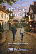 The Long Marriage: Second Edition: Sharply observed, later in life novel about identity, reinvention, and the unexpected turns a long marriage can take. by Gill Buchanan