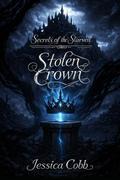 Stolen Crown: Secrets of the Starveil by JESSICA COBB