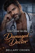 Too Close to the Damaged Doctor: A Dark Enemies-to-Lovers Medical Romance by Bellamy Crown
