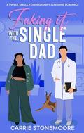 Faking it with the Single Dad: A Sweet Small Town Grumpy Sunshine Romance by Carrie Stonemoore