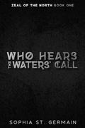 Who Hears the Waters’ Call (Zeal of the North #1) by Sophia St. Germain