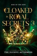 Cloaked in Royal Secrets 3: Rise of the King (Cloaked in Royal Secrets #3) by The Elusive Authoress