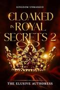 Cloaked in Royal Secrets 2: Kingdom Unmasked (Cloaked in Royal Secrets #2) by The Elusive Authoress
