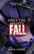 Only The Mighty Fall (Dreadful Boys #3) by Myka Loren