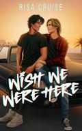 Wish We Were Here by Risa Cruise
