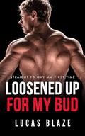 Loosened Up for My Bud: Straight to Gay MM First Time by Lucas Blaze