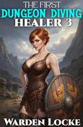 The First Dungeon Diving Healer 3 by Warden Locke