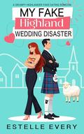 My Fake Highland Wedding Disaster: a grumpy highlander fake dating romcom by Estelle Every