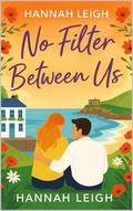 No Filter Between Us: A Sweet Small‑Town Romance About Healing and Home by Hannah Leigh