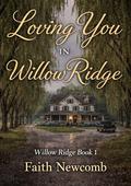 Loving You In Willow Ridge by Faith Newcomb