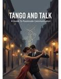 Tango And Talk: A Guide To Passionate Communication by Rakim Clark