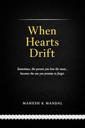 When Hearts Drift: Sometimes, the person you love the most... becomes the one you promise to forget. by Mahesh K Mandal