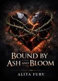 Bound by Ash and Bloom: Two Enemies. Two Powers. One bond that was never meant to exist. by Alita Fury