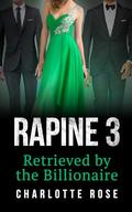Rapine 3: Retrieved by the Billionaire by Charlotte Rose