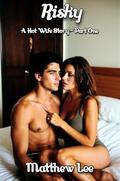 Risky: A Hot Wife Story - Part One (Risky - A Hot Wife Story #1) by Matthew Lee