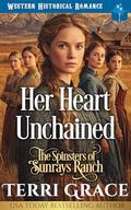 Her Heart Unchained: Western Historical Romance (The Spinsters of Sunrays Ranch #1) by Terri Grace