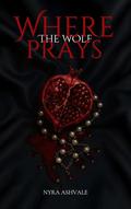 Where The Wolf Prays by Nyra Ashvale