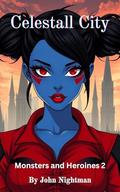 Celestall City: Monsters and Heroines 2 by John Nightman