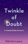 Twinkle of Doubt: A Celestial Bodies Romance (The Celestial Bodies Romances #2) by Patricia Leavy