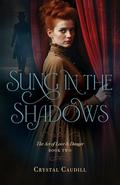 Sung in the Shadows (The Art of Love and Danger #2) by Crystal Caudill