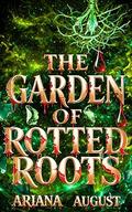 The Garden of Rotted Roots: A Dark Romantasy Saga (Mythos of the Hollowed Souls #4) by Ariana August