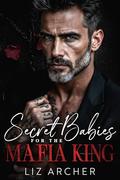 Secret Babies for the Mafia King: An Age Gap, Bratva Romance by Liz Archer