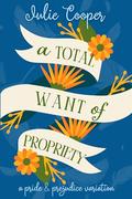 A Total Want of Propriety: A Pride and Prejudice Variation by Julie Cooper