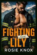 Fighting for Lily: A Secret Baby Enemies to Lovers Firefighter Romance by Rosie Knox